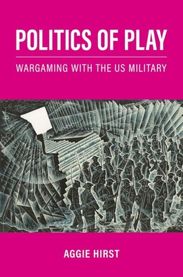 Politics of Play: Wargaming with the Us Military (Hirst Aggie)(Paperback)