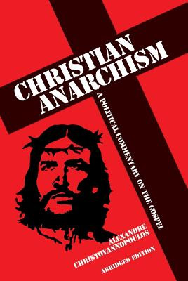 Christian Anarchism: A Political Commentary on the Gospel: Abridged Edition (Christoyannopoulos Alexandre)(Paperback)