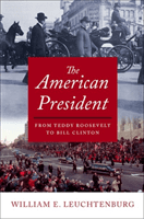 The American President: From Teddy Roosevelt to Bill Clinton (Leuchtenburg William E.)(Paperback)