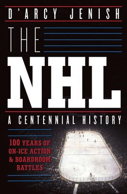 The NHL: 100 Years of On-Ice Action and Boardroom Battles (Jenish D'Arcy)(Paperback)