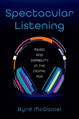 Spectacular Listening: Music and Disability in the Digital Age (McDaniel Byrd)(Paperback)