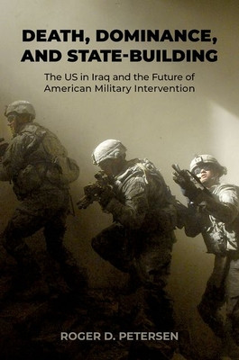 Death, Dominance, and State-Building: The Us in Iraq and the Future of American Military Intervention (Petersen Roger D.)(Pevná vazba)