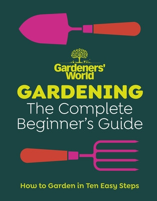 Gardeners' World: Gardening: The Ultimate Beginner's Guide (Gardeners' World)(Pevná vazba)