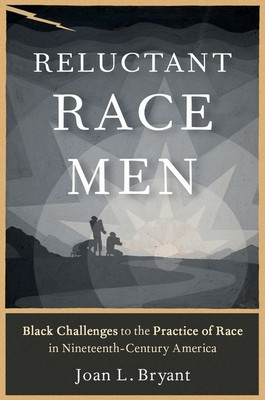 Reluctant Race Men: Black Challenges to the Practice of Race in Nineteenth-Century America (Bryant Joan L.)(Paperback)