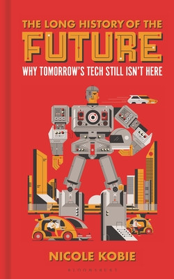 The Long History of the Future: Why Tomorrow's Technology Still Isn't Here (Kobie Nicole)(Pevná vazba)