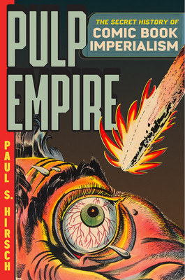 Pulp Empire: The Secret History of Comic Book Imperialism (Hirsch Paul S.)(Paperback)