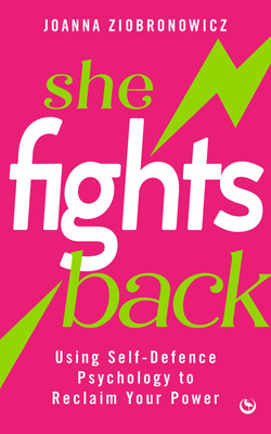 She Fights Back: Using Self-Defence Psychology to Reclaim Your Power (Ziobronowicz Joanna)(Paperback)