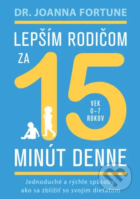 Lepším rodičom za 15 minút denne: 0-7 rokov - Joanna Fortune