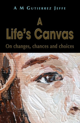 A Life's Canvas: On changes, chances and choices (Gutierrez Jeffe A. M.)(Paperback)