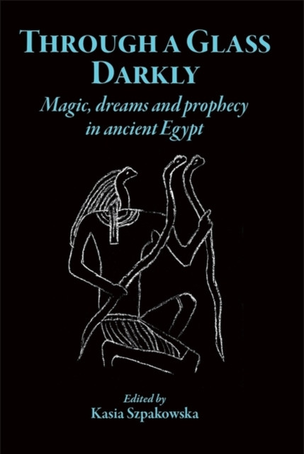 Through a Glass Darkly: Magic, Dreams and Prophecy in Ancient Egypt (Szpakowska Kasia)(Paperback)