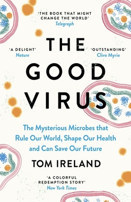 Good Virus - The Mysterious Microbes that Rule Our World, Shape Our Health and Can Save Our Future (Ireland Tom)(Paperback / softback)