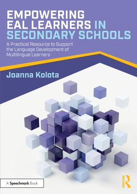 Empowering EAL Learners in Secondary Schools: A Practical Resource to Support the Language Development of Multilingual Learners (Kolota Joanna)(Paperback)