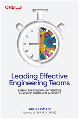 Leading Effective Engineering Teams: Lessons for Individual Contributors and Managers from 10 Years at Google (Osmani Addy)(Paperback)