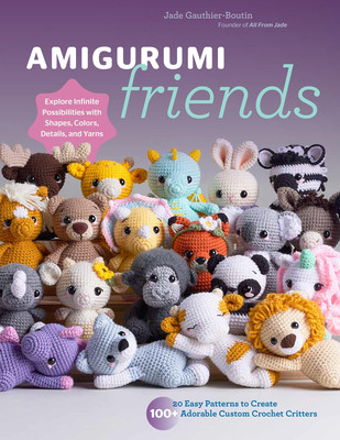 Amigurumi Friends: 20 Easy Patterns to Create 100+ Adorable Custom Crochet Critters - Explore Infinite Possibilities with Shapes, Colors, (Gauthier-Boutin Jade)(Paperback)