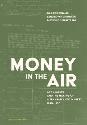 Money in the Air: Art Dealers and the Making of a Transatlantic Market, 1880-1930 (Feigenbaum Gail)(Paperback)