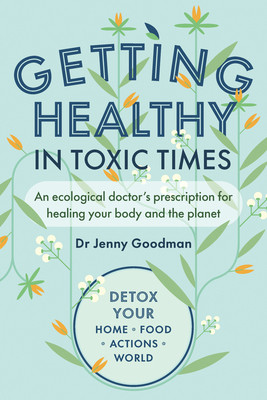 Getting Healthy in Toxic Times: An Ecological Doctor's Prescription for Healing Your Body and the Planet (Goodman Jenny)(Paperback)