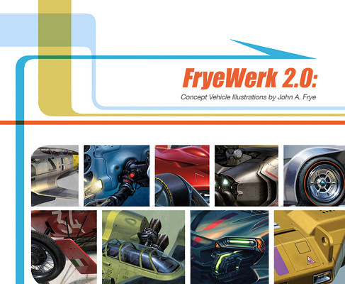 Fryewerk 2.0: Concept Vehicle Illustrations by John A. Frye (Frye John A.)(Pevná vazba)