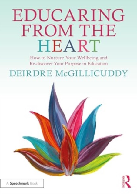 Educaring from the Heart: How to Nurture Your Wellbeing and Re-Discover Your Purpose in Education (McGillicuddy Deirdre)(Paperback)