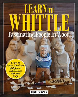 Learn to Whittle Fascinating People in Wood: Make Hundreds of Different Expressions with One Knife (Banks Charles)(Paperback)