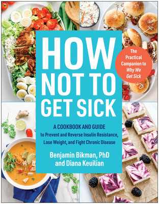How Not to Get Sick: A Cookbook and Guide to Prevent and Reverse Insulin Resistance, Lose Weight, and Fight Chronic Disease (Bikman Benjamin)(Paperback)
