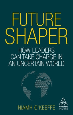 Future Shaper: How Leaders Can Take Charge in an Uncertain World (O'Keeffe Niamh)(Pevná vazba)