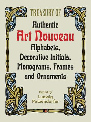 Treasury of Authentic Art Nouveau: Alphabets, Decorative Initials, Monograms, Frames and Ornaments (Petzendorfer Ludwig)(Paperback)