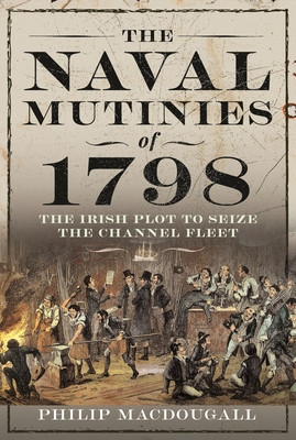 The Naval Mutinies of 1798: The Irish Plot to Seize the Channel Fleet (Macdougall Philip)(Pevná vazba)