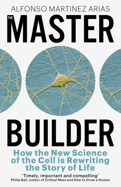 Master Builder - How the New Science of the Cell is Rewriting the Story of Life (Arias Alfonso Martinez)(Paperback / softback)