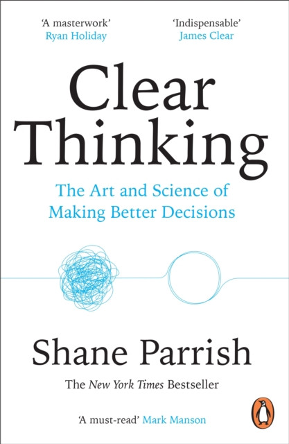 Clear Thinking - The Art and Science of Making Better Decisions (Parrish Shane)(Paperback / softback)