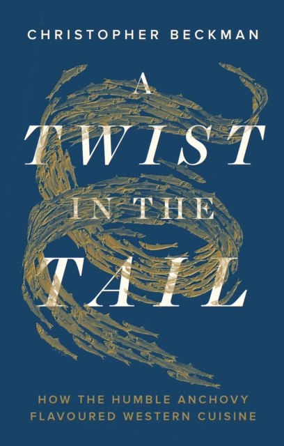 Twist in the Tail - How the Humble Anchovy Flavoured Western Cuisine (Beckman Christopher)(Pevná vazba)