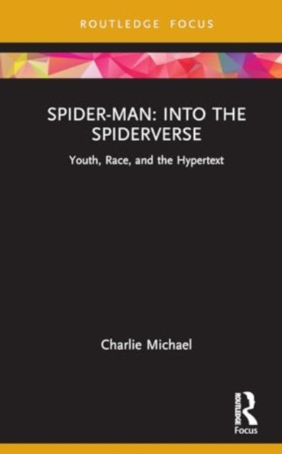 Spider-Man: Into the Spider-Verse: Youth, Race, and the Hypertext (Michael Charlie)(Pevná vazba)