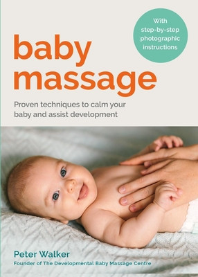 Baby Massage: Proven Techniques to Calm Your Baby and Assist Development (Walker Peter)(Paperback)