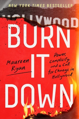 Burn It Down: Power, Complicity, and a Call for Change in Hollywood (Ryan Maureen)(Paperback)