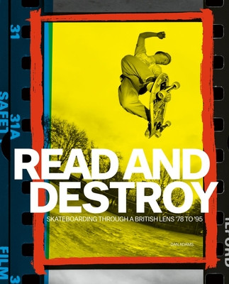 Read and Destroy: Skateboarding Through a British Lens '78 to '95 (Adams Dan)(Pevná vazba)