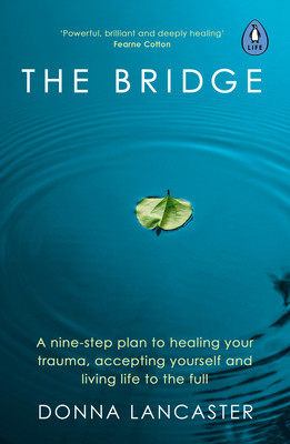 The Bridge: A Nine-Step Plan to Healing Your Trauma, Accepting Yourself and Living Life to the Full (Lancaster Donna)(Paperback)
