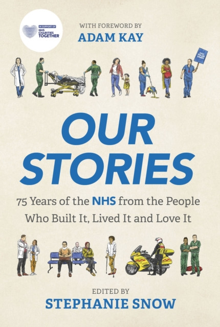 Our Stories - 75 Years of the NHS from the People Who Built It, Lived It and Love It (Snow Stephanie)(Paperback / softback)