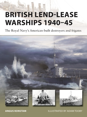 British Lend-Lease Warships 1940-45: The Royal Navy's American-Built Destroyers and Frigates (Konstam Angus)(Paperback)