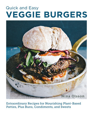 Quick and Easy Veggie Burgers: Make Fun, Delicious, and Easy Plant-Based Patties, Plus Buns, Condiments, and Sweets (Olsson Nina)(Paperback)