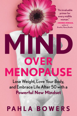 Mind Over Menopause: Lose Weight, Love Your Body, and Embrace Life After 50 with a Powerful New Mindset (Bowers Pahla)(Paperback)