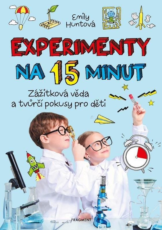 Experimenty na 15 minut - Zážitková věda a tvůrčí pokusy pro děti, 2.  vydání - Emily Huntová