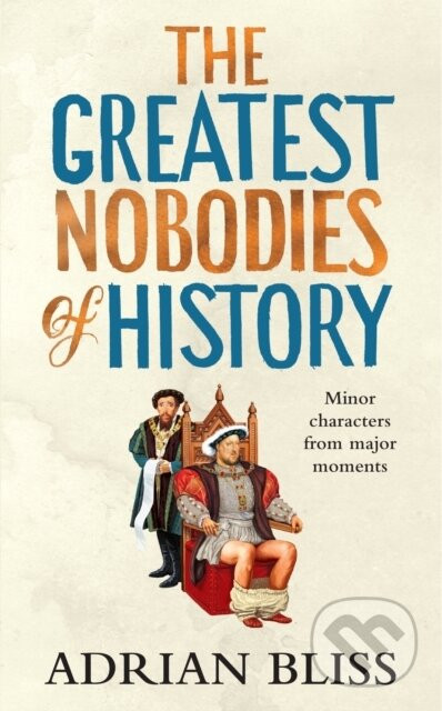 The Greatest Nobodies of History - Adrian Bliss