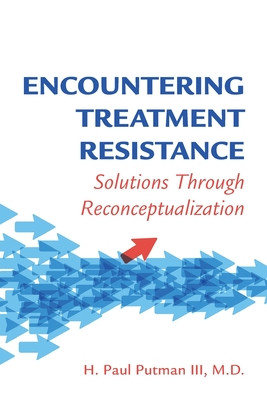 Encountering Treatment Resistance: Solutions Through Reconceptualization (Putman H. Paul)(Paperback)