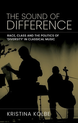 The Sound of Difference: Race, Class and the Politics of 'Diversity' in Classical Music (Kolbe Kristina)(Pevná vazba)