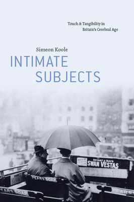 Intimate Subjects: Touch and Tangibility in Britain's Cerebral Age (Koole Simeon)(Paperback)