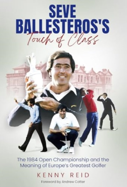 Seve Ballesteros's Touch of Class - The 1984 Open Championship and the Meaning of Europe's Greatest Golfer (Reid Kenny)(Pevná vazba)