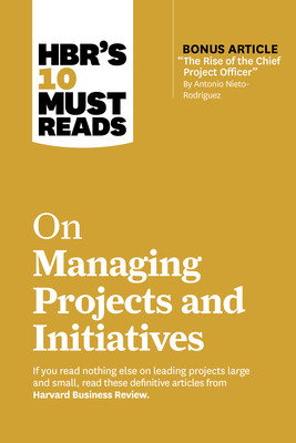 Hbr's 10 Must Reads on Managing Projects and Initiatives (with Bonus Article the Rise of the Chief Project Officer by Antonio Nieto-Rodriguez) (Review Harvard Business)(Paperback)