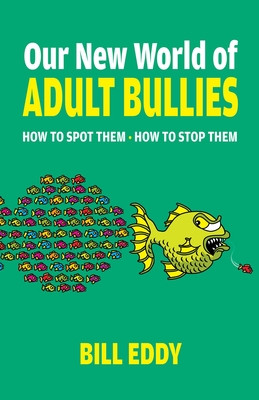 Our New World of Adult Bullies: How to Spot Them -- How to Stop Them (Eddy Bill)(Paperback)