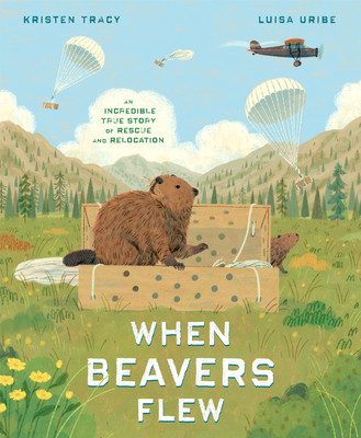 When Beavers Flew: An Incredible True Story of Rescue and Relocation (Tracy Kristen)(Pevná vazba)
