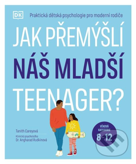 Jak přemýšlí náš mladší teenager?  Věková kategorie 8 až 12 - Praktická dětská psychologie pro moderní rodiče. - Tanith Carey