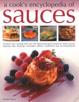 A Cook's Encyclopedia of Sauces: Transform Your Cooking with Over 175 Step-By-Step Recipes for Great Classic Sauces, Toppings, Dips, Dressings, Marina (France Christine)(Paperback)